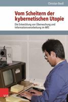 Vom Scheitern der Kybernetischen Utopie : Die Entwicklung Von ?berwachung und Informationsverarbeitung Im Mfs 3525352123 Book Cover
