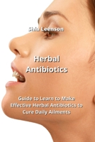Herbal Antibiotics: Guide to Learn to Make Effectively Herbal Antibiotics to Cure Daily Ailments 9953067449 Book Cover