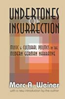 Undertones of Insurrection: Music and Cultural Politics in the Modern German Narrative 113854003X Book Cover