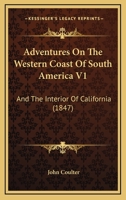 Adventures On The Western Coast Of South America V1: And The Interior Of California 1164560514 Book Cover