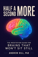 Half a Second More: The Meditation Guide for Brains That Won't Sit Still (Brains That Run Different) 1971402044 Book Cover
