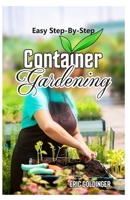 Easy Step-By-Step Container Gardening: "No Sweat" Way Guide to Growing in Containers B09428213S Book Cover