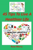 45 Tips to Live a Healthier Life: Practical Ways to Feel Better Every Day 1709992638 Book Cover