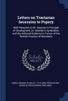 Letters on Tractarian Secession to Popery: With Remarks on Mr. Newman's Principle of Development, Dr. Moehler's Symbolism, and the Adduced Evidence in Favour of the Romish Practice of Mariolatry 1022230867 Book Cover