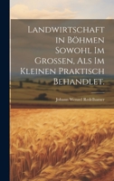 Landwirtschaft in Böhmen sowohl im Grossen, als im kleinen praktisch behandlet. 1021050601 Book Cover