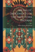 Metallic Implements of the New York Indians 1373682590 Book Cover