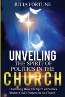 UNVEILING THE SPIRIT OF POLITICS IN THE CHURCH: Discerning how the spirit of politics hinders God’s purpose in the church B099TQ22WF Book Cover