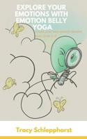 Explore Your Emotions with Emotion Belly Yoga: Create Your Own Animal Emotion Poses from A-Z 1092200401 Book Cover