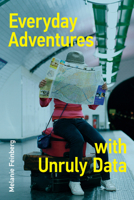 Everyday Adventures with Unruly Data 0262544407 Book Cover