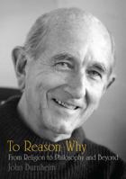 To Reason Why: From Religion to Philosophy and Beyond 1921364149 Book Cover