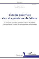 L'utopie positiviste chez des positivistes brésiliens: La fondation de l'Eglise positiviste du Brésil (1874-1884) Une contribution à l'étude du ... l'orthodoxie (Historiques) (French Edition) 2343062544 Book Cover