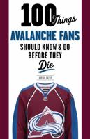 100 Things Avalanche Fans Should Know & Do Before They Die (100 Things...Fans Should Know) 1629371718 Book Cover