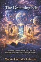 The Dreaming Self: Accessing Probable Selves, Past Lives, and Multidimensional Awareness Through Dreams B0FBL4M5R2 Book Cover