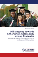 Skill Mapping Towards Enhancing Employability among Graduates: A Case Study of Some Selected Institutions in Sambalpur and Shillong, India 365964160X Book Cover