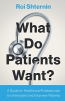 What Do Patients Want?: A Guide for Healthcare Professionals to Understand and Empower Patients B0BW35YFT6 Book Cover