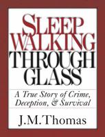 Sleepwalking Through Glass: A True Story of Crime, Deception, & Survival 0983153914 Book Cover