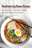 Mouthwatering Ramen Recipes: Recipes For Delectable Ramen That Are Simple To Prepare: Ramen Noodle Recipes For Dinner B0988MTZNS Book Cover