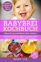 Babybrei Kochbuch: Babynahrung und Beikost selber machen. 80 Babybrei Rezepte inkl. vegetarische Rezepte, schnell, lecker, gesund und zum vorkochen bestens geeignet 1693036479 Book Cover