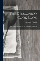 The Delmonico Cook Book: How to buy Food, How to Cook It, and How to Serve It 1016009933 Book Cover