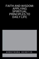 Faith and Wisdom: Applying Spiritual Principles to Daily Life 9387262502 Book Cover