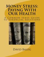 Money Stress: Paying With Our Health: A Common Sense Guide to Financial Solutions 1978195168 Book Cover