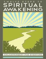 Twelve Steps to Spiritual Awakening: Enlightenment for Everyone 0965967247 Book Cover