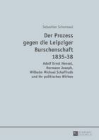 Der Prozess gegen die Leipziger Burschenschaft 1835-38; Adolf Ernst Hensel, Hermann Joseph, Wilhelm Michael Schaffrath und ihr politisches Wirken 3631662599 Book Cover