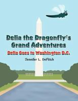 Delia the Dragonfly's Grand Adventures: Delia Goes to Washington D.C. 1627092900 Book Cover