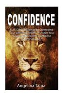 Confidence: A 21-Day Challenge to Overcome Your Limiting Beliefs, Achieve Your Goals and Become Confident In Any Situation 1517775221 Book Cover