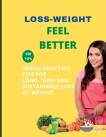 LOSS-WEIGHT FEEL BETTER: SIMPLE PRACTICE TIPS FOR LONG-TERM AND SUSTAINABLE LOSS OF WEIGHT B0BCSBNPPN Book Cover