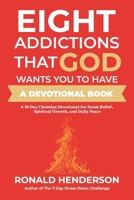 Eight Addictions That God Want's You To Have:: A Thirty Day Christian Devotional For Stress Relief, Spiritual Growth, And Daily Peace B0FK5263K7 Book Cover