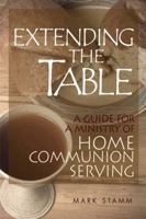 Extending the Table: A Guide for a Ministry of Home Communion Serving 0881775533 Book Cover