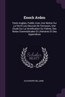 Enoch Arden: Texte Anglais, Publié, Avec Une Notice Sur La Vie Et Les Oeuvres De Tennyson, Une Étude Sur La Versification Du Poème, Des Notes Grammaticales Et Littéraires Et Des Appendices 1377600734 Book Cover