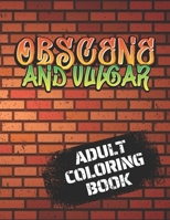 Obscene And Vulgar Adult Coloring Book: Funny Shocking Curse Words and Tasteless Swearing Phrases for Relaxation and Stress Relief for Those Who Love Dirty, Tasteless and Offensive Colouring Gag Gifts B08FP7SMKR Book Cover