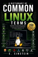 A Dictionary of Common Linux Terms: Essential Linux Commands, Concepts, Acronyms, and Technical Definitions for Students, Beginners, and IT Professionals (The IT Terms Dictionary Series) B0HFM4DSY1 Book Cover