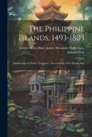 The Philippine Islands, 1493-1803: Explorations by Early Navigators, Descriptions of the Islands And 1021988731 Book Cover