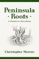 Peninsula Roots: A Delmarva Miscellany 1736137050 Book Cover