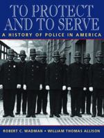 To Protect and to Serve: A History of Police in America 0131120646 Book Cover