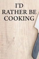 I'd Rather Be Cooking: Funny Recipe Book To Write In Custom Cooking Recipes 1654394432 Book Cover