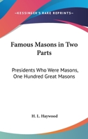Famous Masons In Two Parts: Presidents Who Were Masons, One Hundred Great Masons 1432513958 Book Cover
