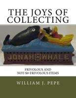 The Joys of Collecting: Frivolous and Not-S0-FrivolousItems 1542962137 Book Cover