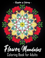 Flower Mandalas: Coloring Book for Adults Featuring 25 of the World's Most Beautiful Flowers, Mandalas for Stress Relief and Relaxation B08Y49Z1S3 Book Cover
