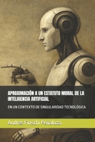 APROXIMACIÓN A UN ESTATUTO MORAL DE LA INTELIGENCIA ARTIFICIAL: EN UN CONTEXTO DE SINGULARIDAD TECNOLÓGICA (Spanish Edition) B0FFSCMF1F Book Cover
