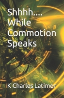 Shhhh.... While Commotion Speaks B09RG1KKQT Book Cover