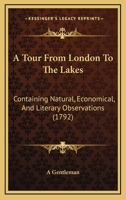 A Tour From London To The Lakes: Containing Natural, Economical, And Literary Observations 1165897377 Book Cover