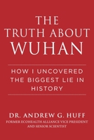 The Truth about Wuhan: How I Uncovered the Biggest Lie in History 1510773886 Book Cover