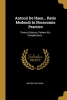 Antonii De Haen... Ratio Medendi In Nosocomio Practico: Tomus Octavus, Partem Xiv. Complectens... 1012735567 Book Cover
