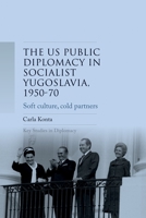 The US Public Diplomacy in Socialist Yugoslavia, 1950-70 1526140756 Book Cover
