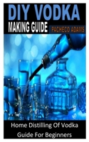 DIY Vodka Making Guide: Home Distilling Of Vodka Guide For Beginners B0B8RJ7ZWD Book Cover