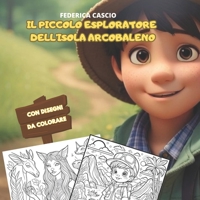 IL PICCOLO ESPLORATORE DELL’ISOLA ARCOBALENO: Favola illustrata per bambini + Disegni da colorare B0CFZGZRK1 Book Cover